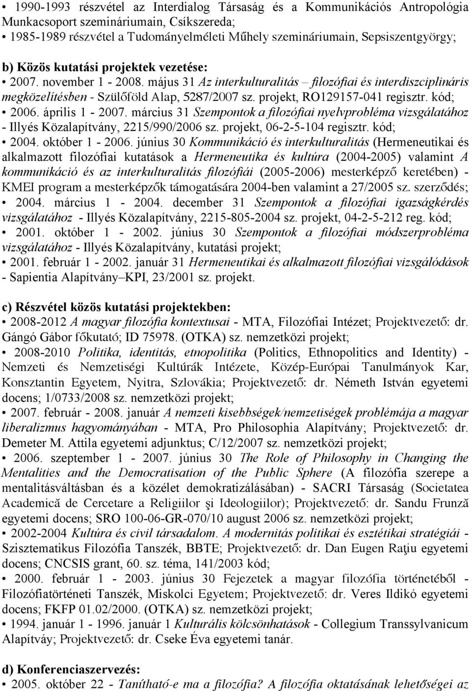 projekt, RO129157-041 regisztr. kód; 2006. április 1-2007. március 31 Szempontok a filozófiai nyelvprobléma vizsgálatához - Illyés Közalapítvány, 2215/990/2006 sz. projekt, 06-2-5-104 regisztr.