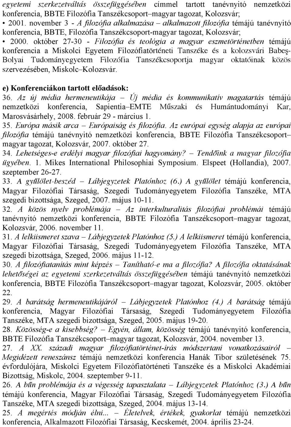 október 27-30 - Filozófia és teológia a magyar eszmetörténetben témájú konferencia a Miskolci Egyetem Filozófiatörténeti Tanszéke és a kolozsvári Babeş- Bolyai Tudományegyetem Filozófia