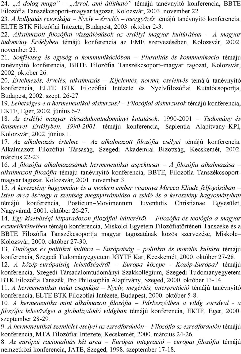 Alkalmazott filozófiai vizsgálódások az erdélyi magyar kultúrában A magyar tudomány Erdélyben témájú konferencia az EME szervezésében, Kolozsvár, 2002. november 23. 21.