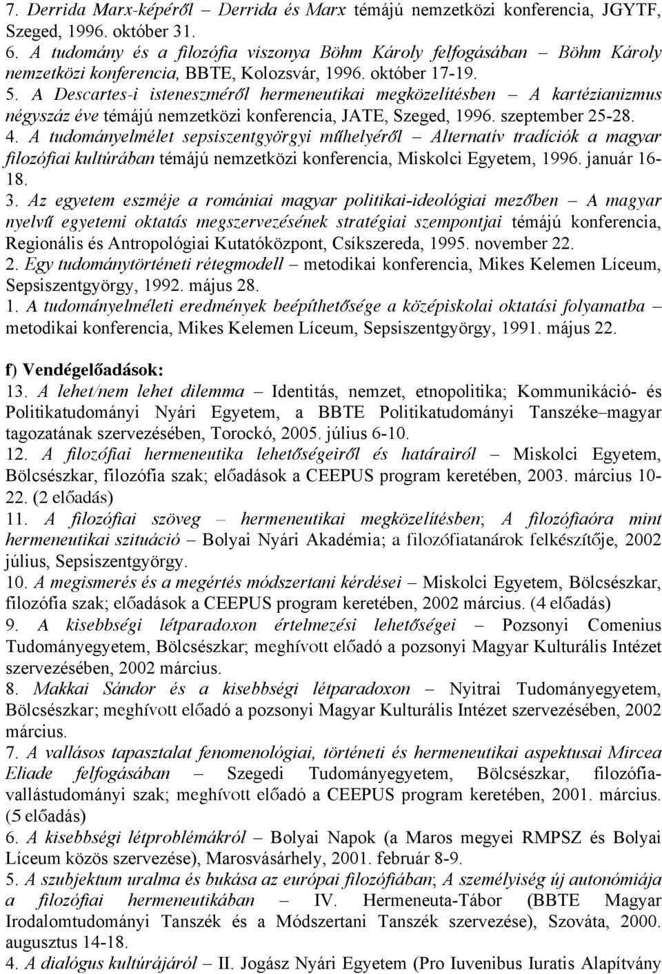 A Descartes-i isteneszméről hermeneutikai megközelítésben A kartézianizmus négyszáz éve témájú nemzetközi konferencia, JATE, Szeged, 1996. szeptember 25-28. 4.