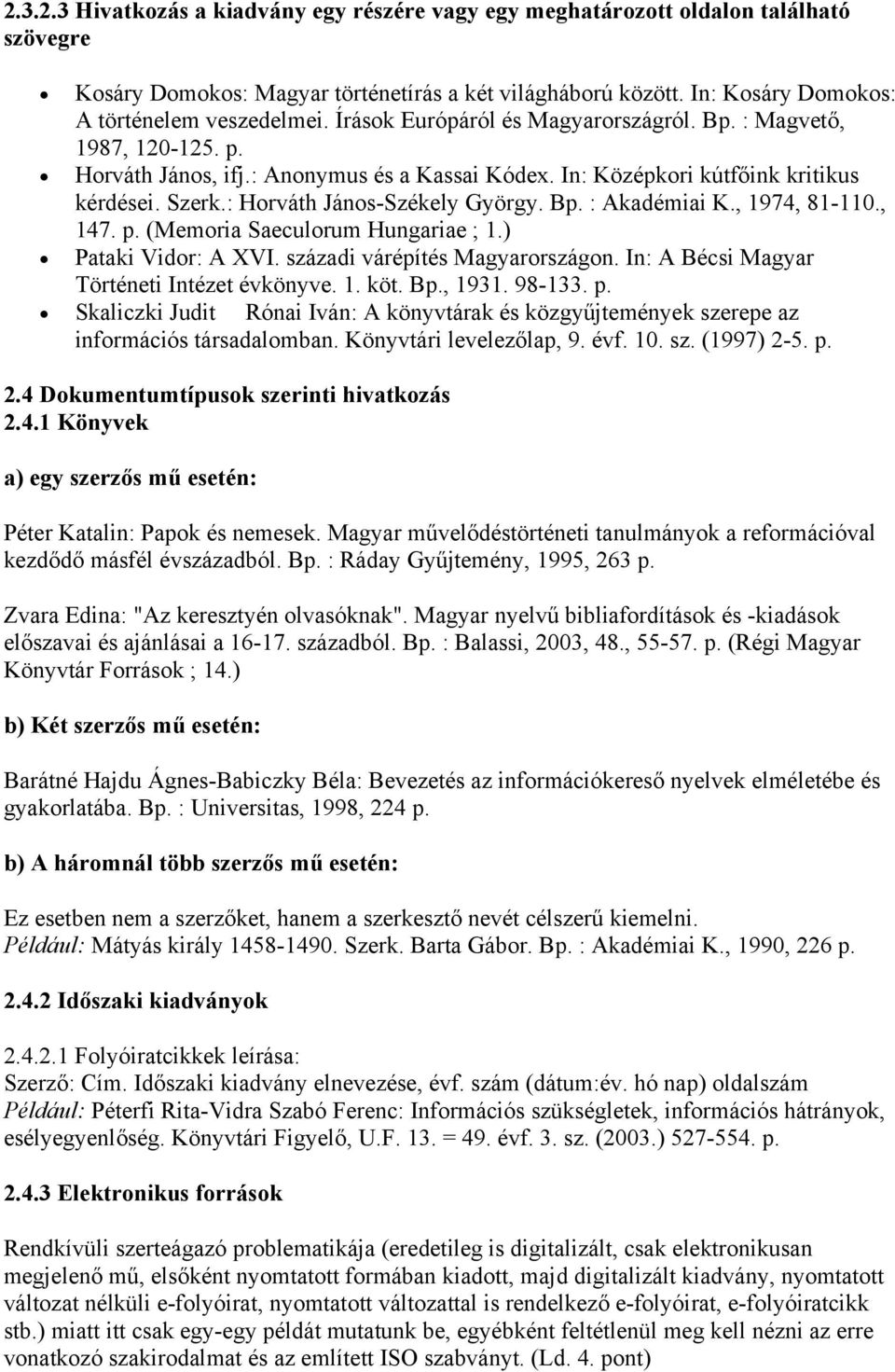 Bp. : Akadémiai K., 1974, 81-110., 147. p. (Memoria Saeculorum Hungariae ; 1.) Pataki Vidor: A XVI. századi várépítés Magyarországon. In: A Bécsi Magyar Történeti Intézet évkönyve. 1. köt. Bp., 1931.