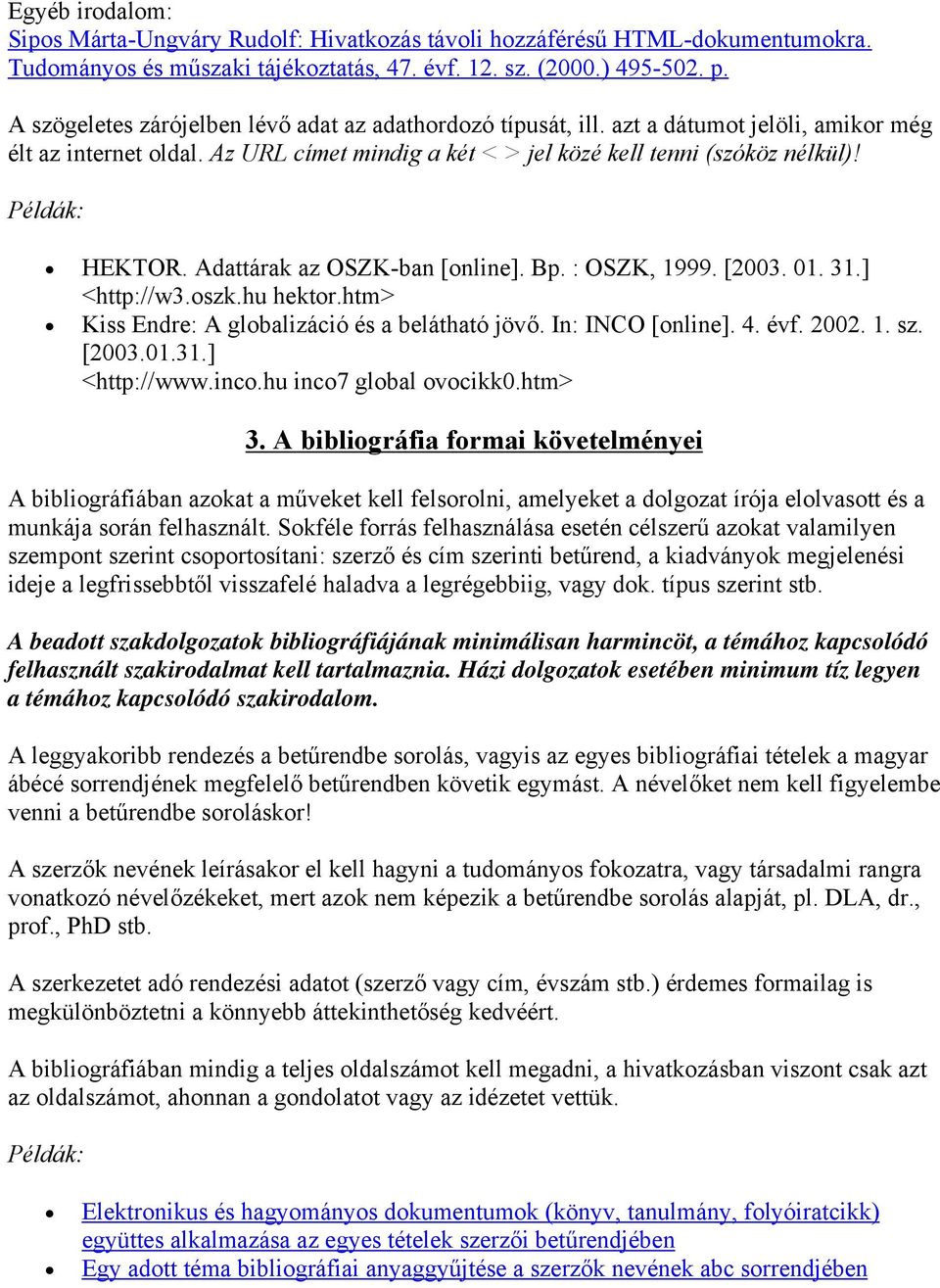 Példák: HEKTOR. Adattárak az OSZK-ban [online]. Bp. : OSZK, 1999. [2003. 01. 31.] <http://w3.oszk.hu hektor.htm> Kiss Endre: A globalizáció és a belátható jövő. In: INCO [online]. 4. évf. 2002. 1. sz.