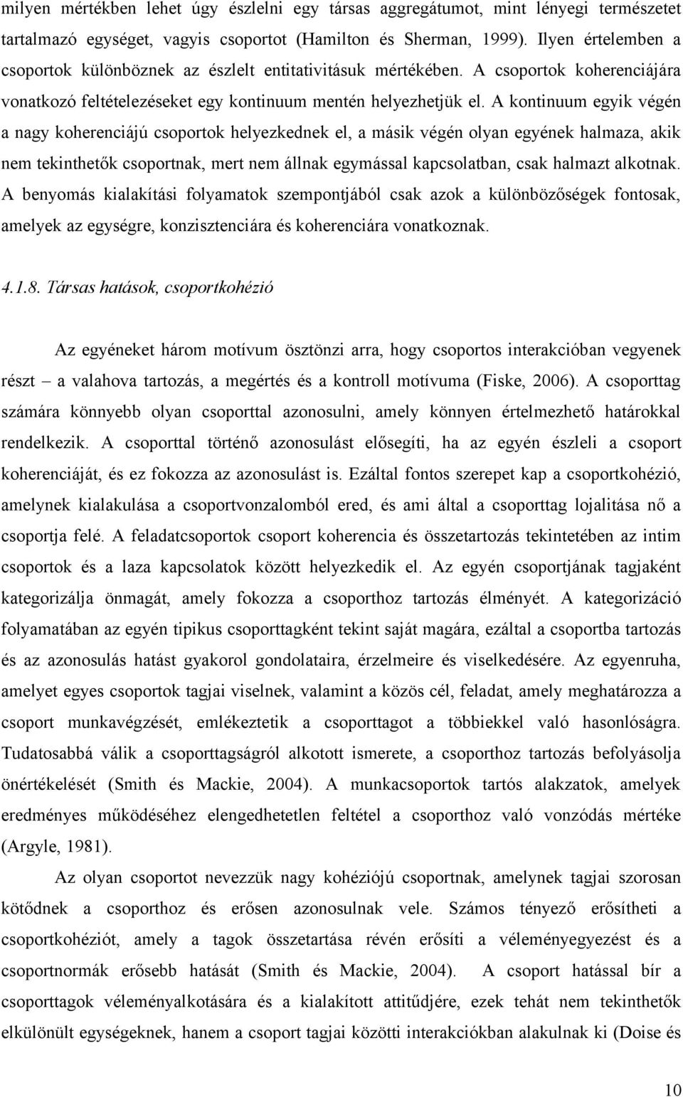 A kontinuum egyik végén a nagy koherenciájú csoportok helyezkednek el, a másik végén olyan egyének halmaza, akik nem tekinthetők csoportnak, mert nem állnak egymással kapcsolatban, csak halmazt