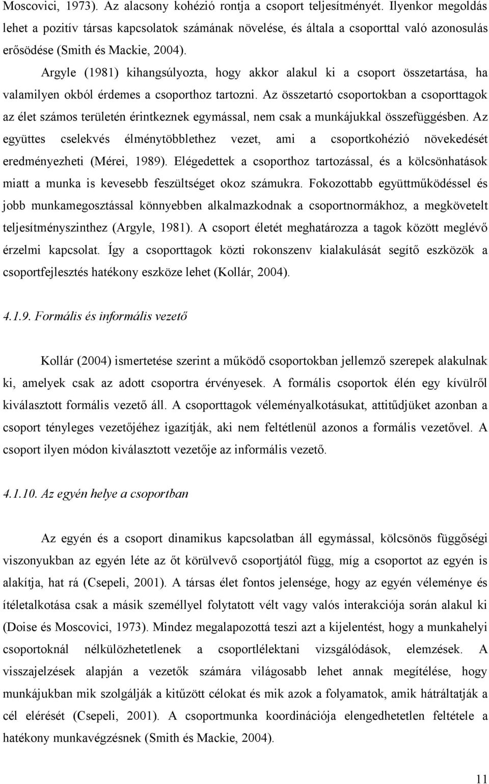 Argyle (1981) kihangsúlyozta, hogy akkor alakul ki a csoport összetartása, ha valamilyen okból érdemes a csoporthoz tartozni.