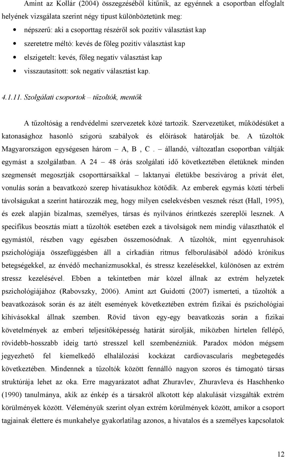 Szolgálati csoportok tűzoltók, mentők A tűzoltóság a rendvédelmi szervezetek közé tartozik. Szervezetüket, működésüket a katonasághoz hasonló szigorú szabályok és előírások határolják be.