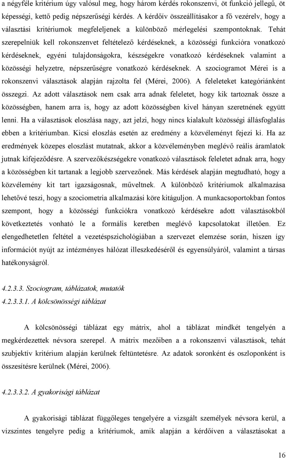 Tehát szerepelniük kell rokonszenvet feltételező kérdéseknek, a közösségi funkcióra vonatkozó kérdéseknek, egyéni tulajdonságokra, készségekre vonatkozó kérdéseknek valamint a közösségi helyzetre,