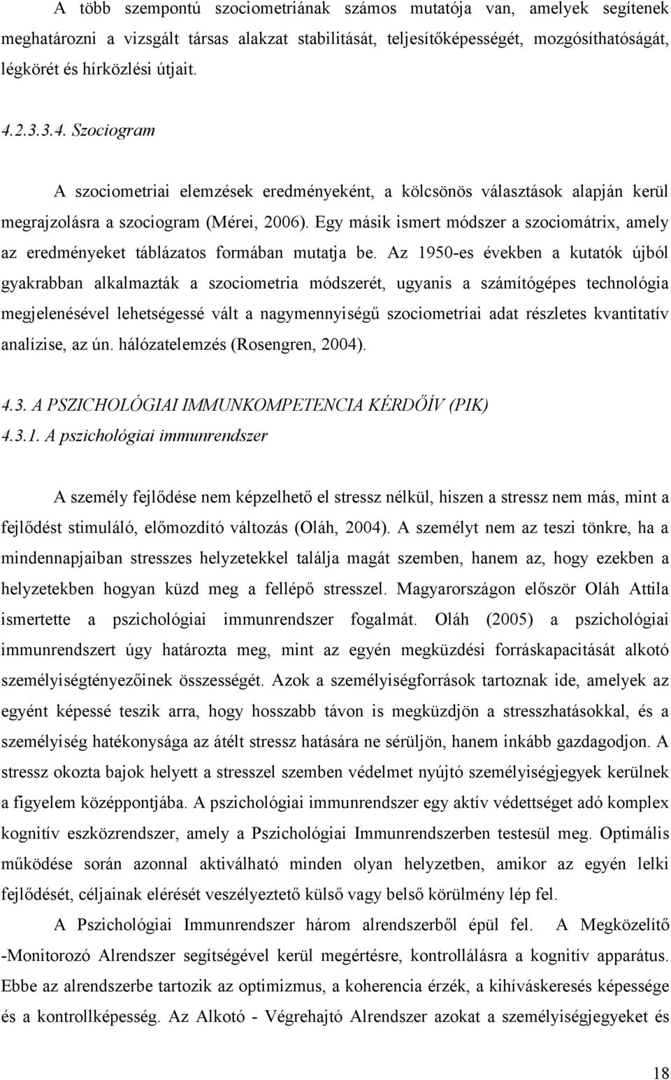 Egy másik ismert módszer a szociomátrix, amely az eredményeket táblázatos formában mutatja be.