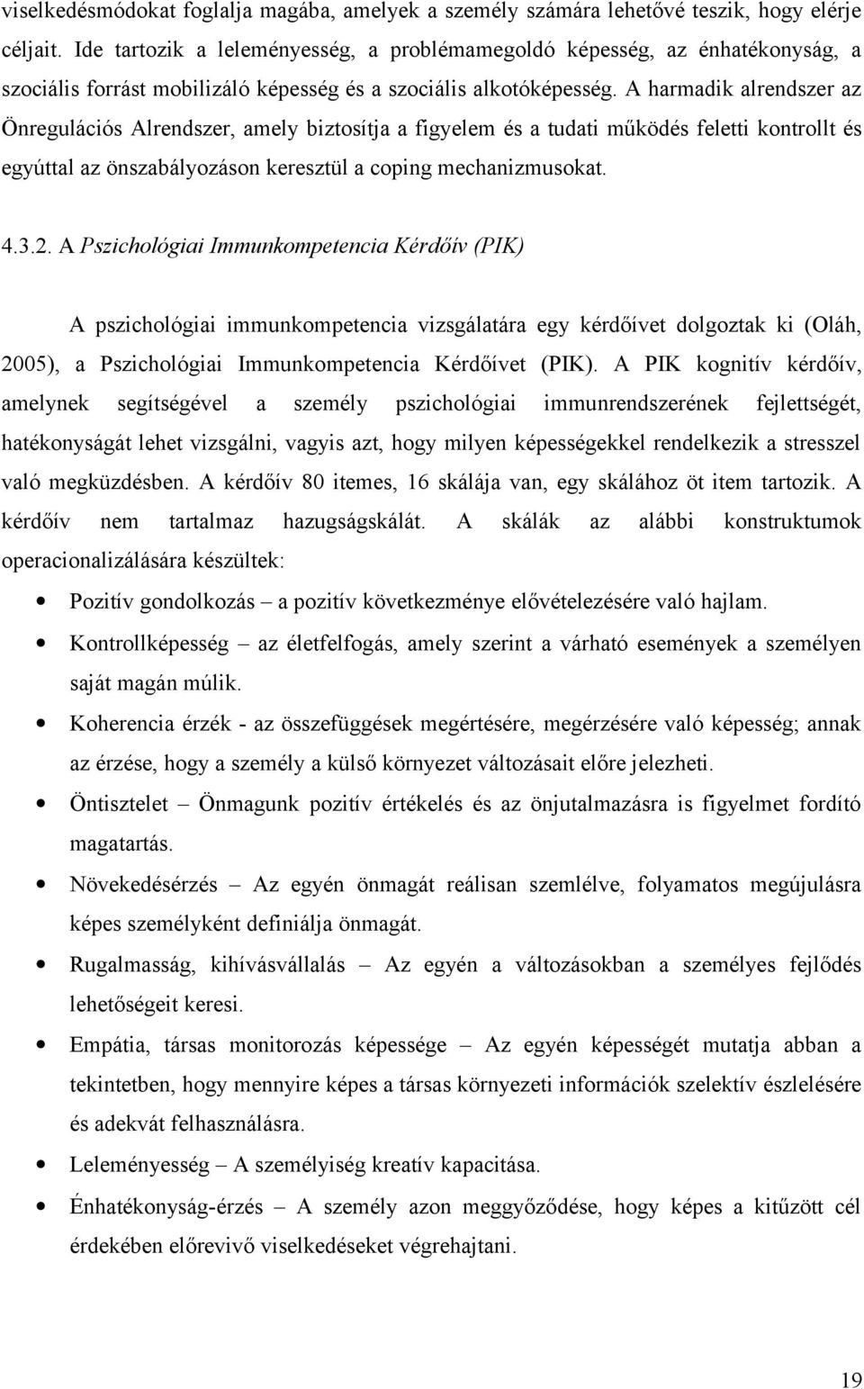 A harmadik alrendszer az Önregulációs Alrendszer, amely biztosítja a figyelem és a tudati működés feletti kontrollt és egyúttal az önszabályozáson keresztül a coping mechanizmusokat. 4.3.2.