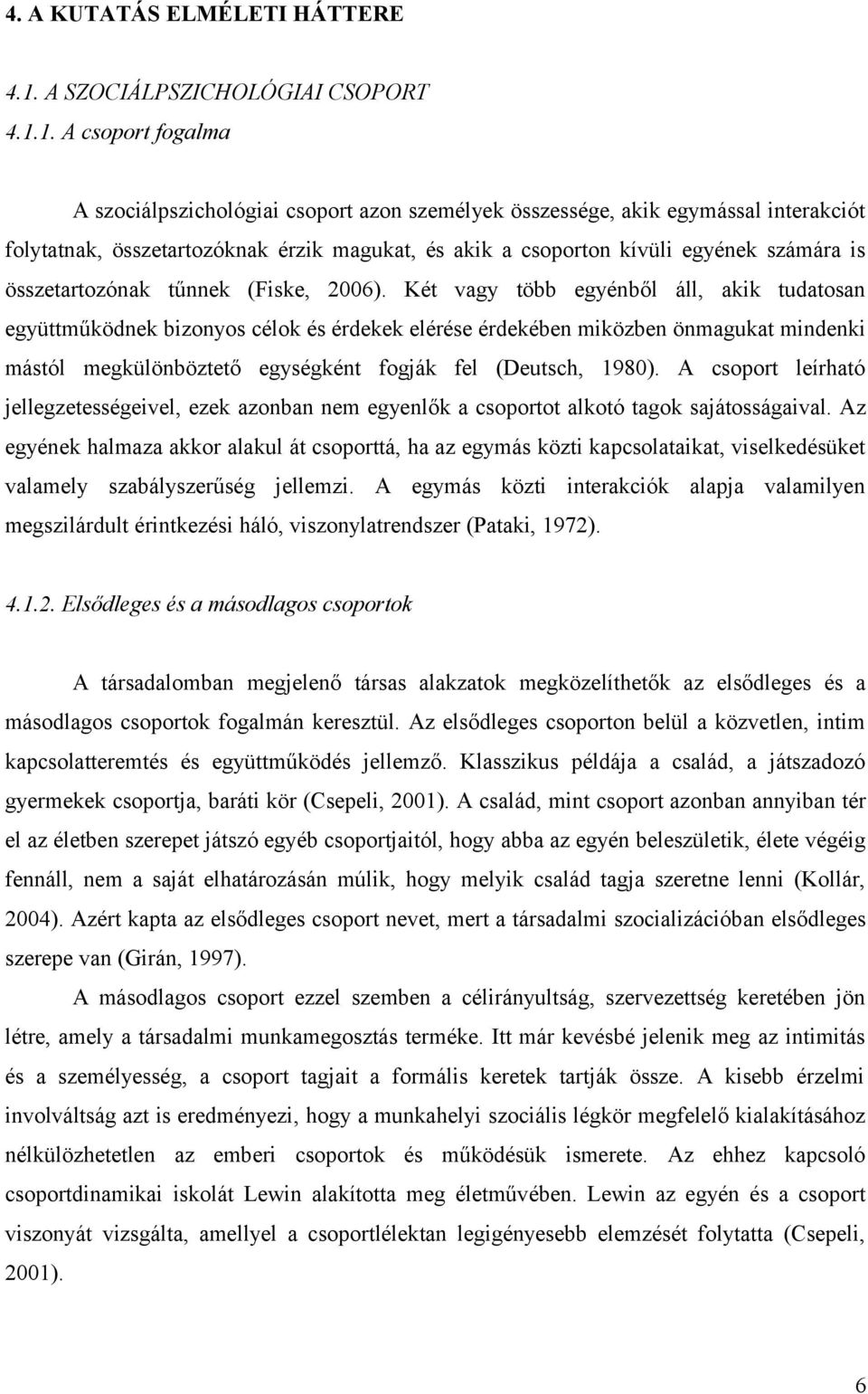 1. A csoport fogalma A szociálpszichológiai csoport azon személyek összessége, akik egymással interakciót folytatnak, összetartozóknak érzik magukat, és akik a csoporton kívüli egyének számára is