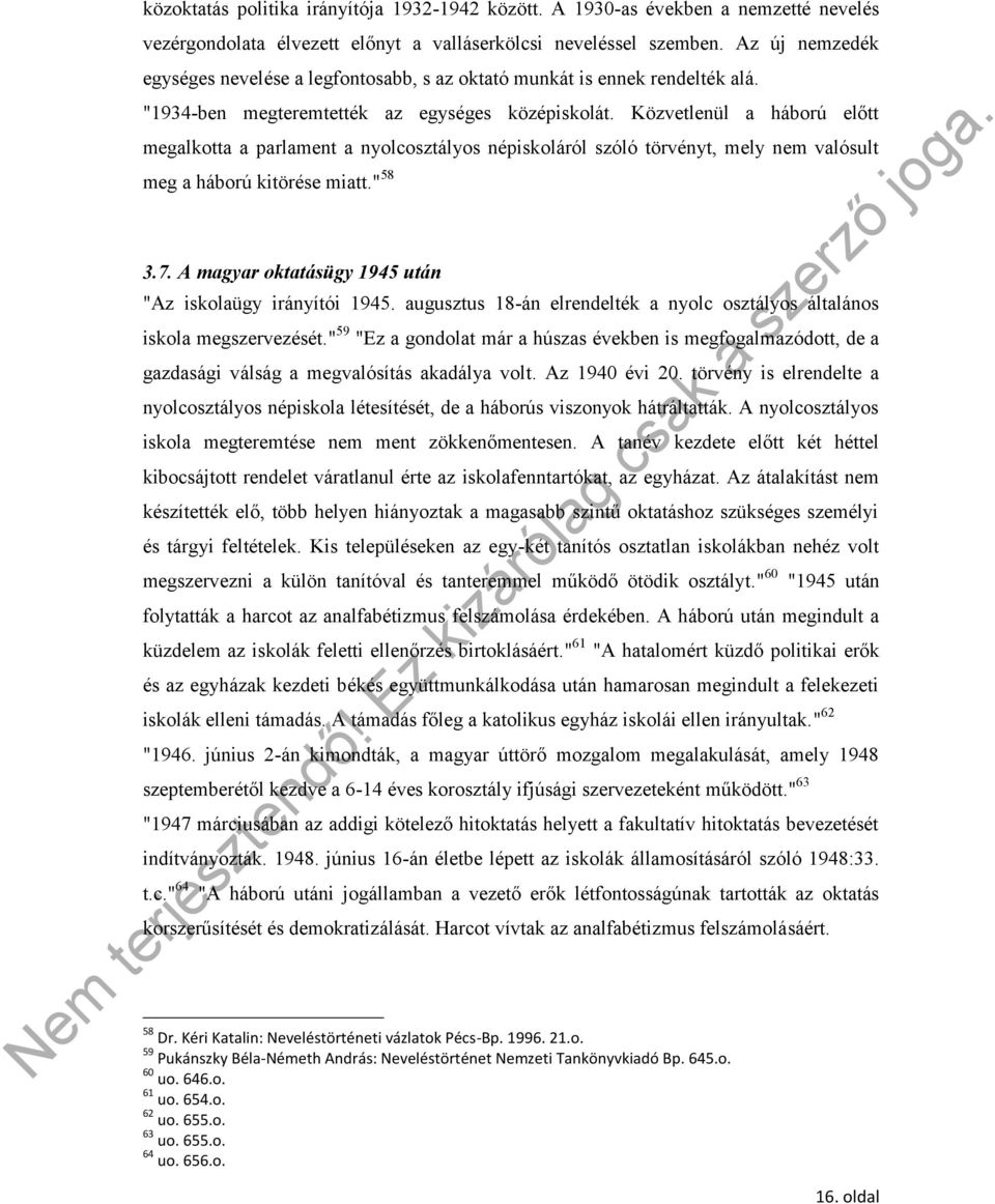 Közvetlenül a háború előtt megalkotta a parlament a nyolcosztályos népiskoláról szóló törvényt, mely nem valósult meg a háború kitörése miatt." 58 3.7.