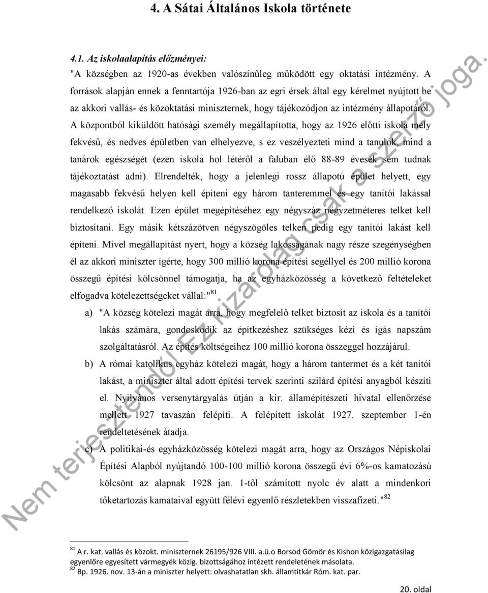 A központból kiküldött hatósági személy megállapította, hogy az 1926 előtti iskola mély fekvésű, és nedves épületben van elhelyezve, s ez veszélyezteti mind a tanulók, mind a tanárok egészségét (ezen