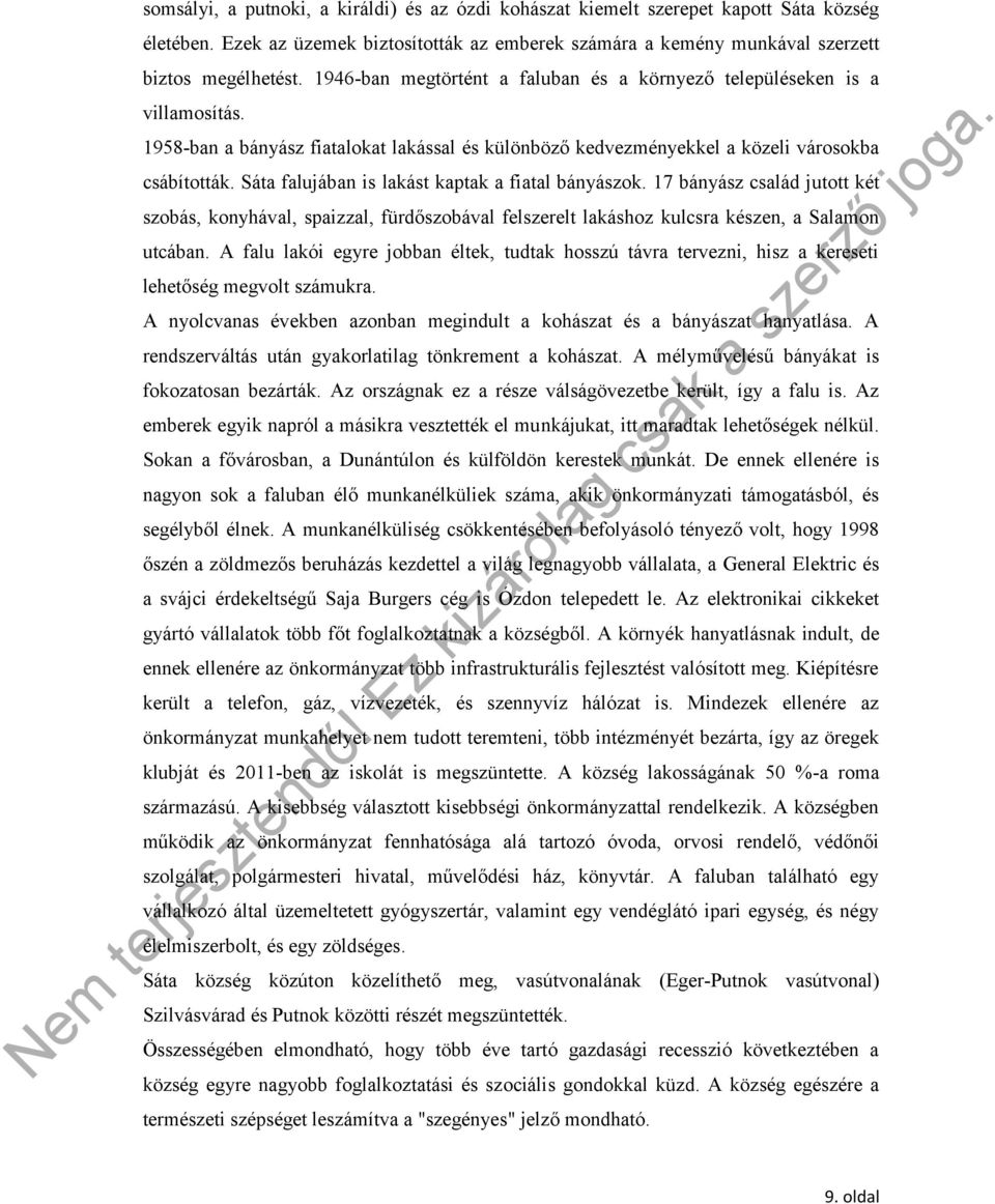 Sáta falujában is lakást kaptak a fiatal bányászok. 17 bányász család jutott két szobás, konyhával, spaizzal, fürdőszobával felszerelt lakáshoz kulcsra készen, a Salamon utcában.