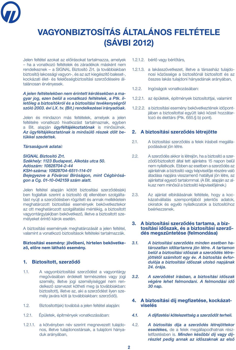 A jelen feltételekben nem érintett kérdésekben a magyar jog, ezen belül a vonatkozó feltételek, a Ptk. illetőleg a biztosítókról és a biztosítási tevékenységről szóló 2003. évi LX. tv. (Bit.