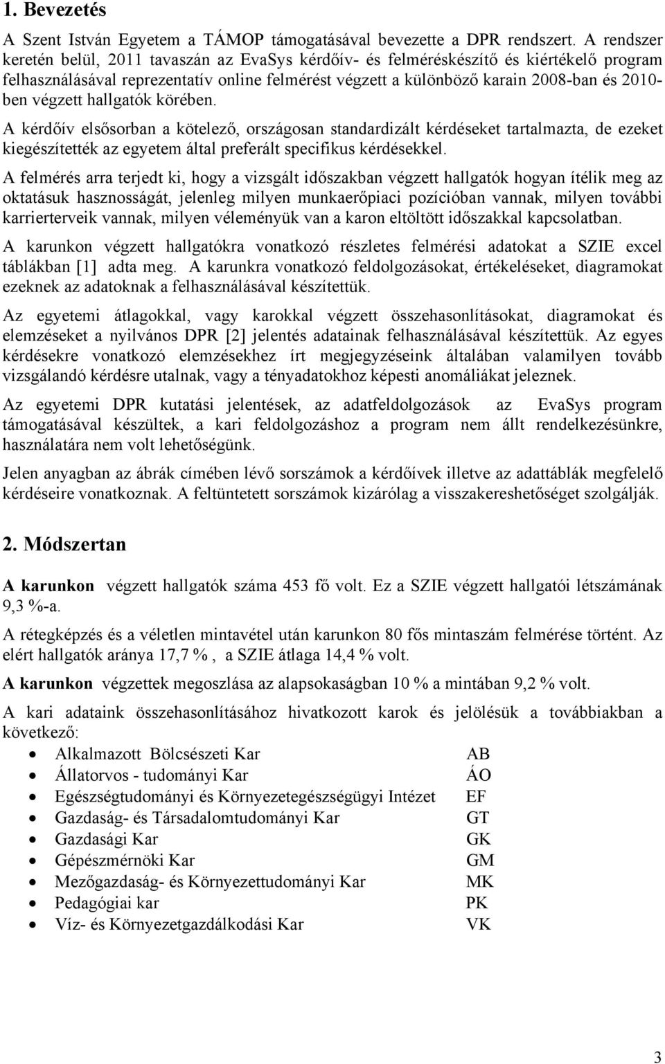 hallgatók körében. A kérdőív elsősorban a kötelező, országosan standardizált kérdéseket tartalmazta, de ezeket kiegészítették az egyetem által preferált specifikus kérdésekkel.