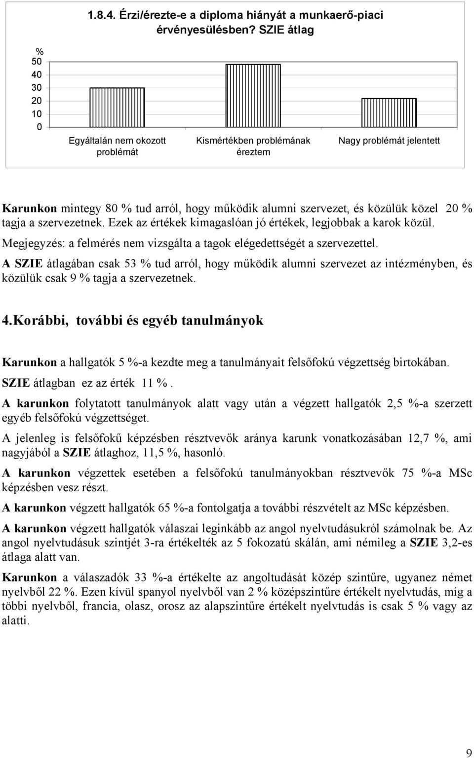 szervezetnek. Ezek az értékek kimagaslóan jó értékek, legjobbak a karok közül. Megjegyzés: a felmérés nem vizsgálta a tagok elégedettségét a szervezettel.