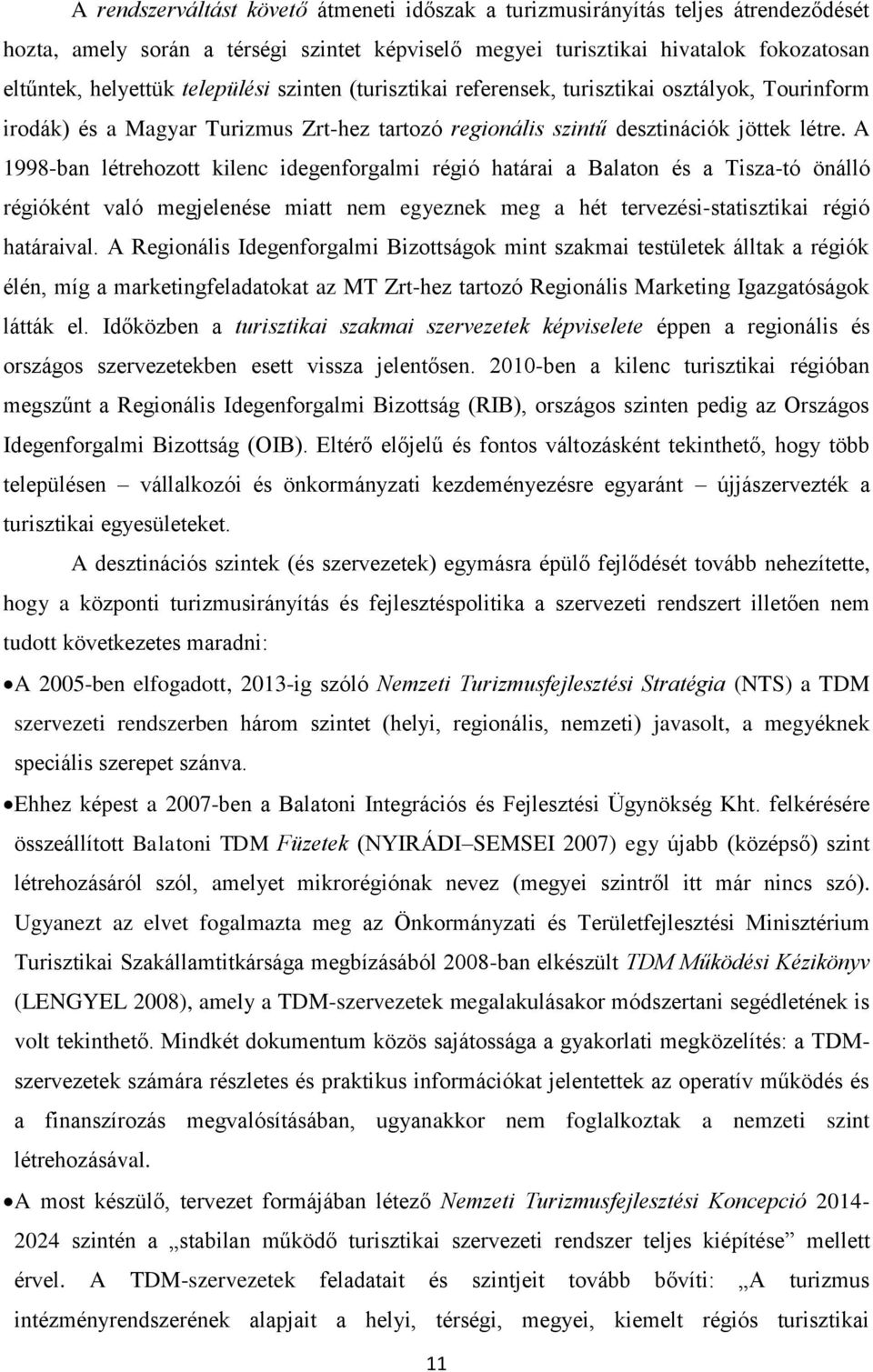 A 1998-ban létrehozott kilenc idegenforgalmi régió határai a Balaton és a Tisza-tó önálló régióként való megjelenése miatt nem egyeznek meg a hét tervezési-statisztikai régió határaival.