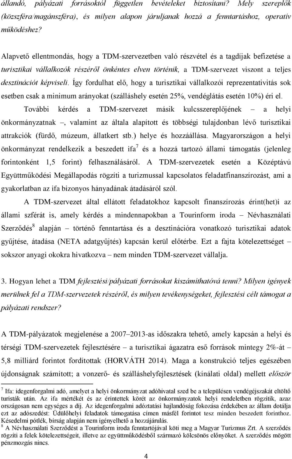 képviseli. Így fordulhat elő, hogy a turisztikai vállalkozói reprezentativitás sok esetben csak a minimum arányokat (szálláshely esetén 25%, vendéglátás esetén 10%) éri el.