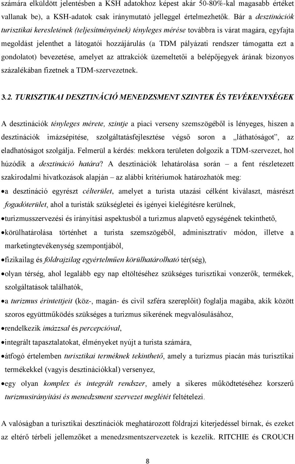 a gondolatot) bevezetése, amelyet az attrakciók üzemeltetői a belépőjegyek árának bizonyos százalékában fizetnek a TDM-szervezetnek. 3.2.