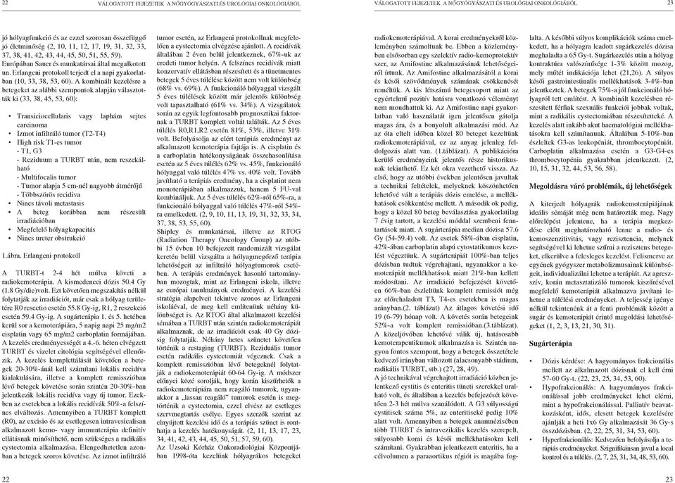 A kombinált kezelésre a betegeket az alábbi szempontok alapján választották ki (33, 38, 45, 53, 60): Transiciocellularis vagy laphám sejtes carcinoma Izmot infiltráló tumor (T2-T4) High risk T1-es