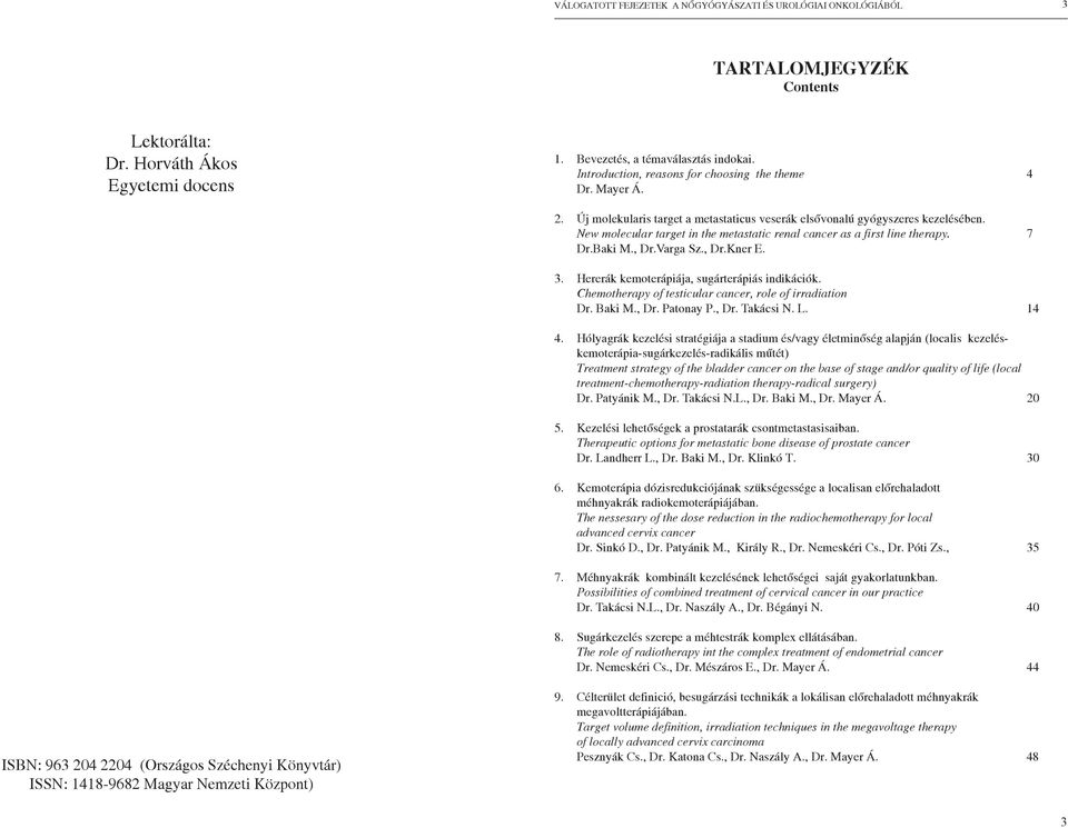 Hererák kemoterápiája, sugárterápiás indikációk. Chemotherapy of testicular cancer, role of irradiation Dr. Baki M., Dr. Patonay P., Dr. Takácsi N. L. 14 4.