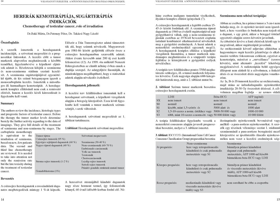 A kezelés előtt a tumor markerek alapvetően meghatározzák a későbbi teendőket, figyelembevéve a képalkotó eljárások adatait is.