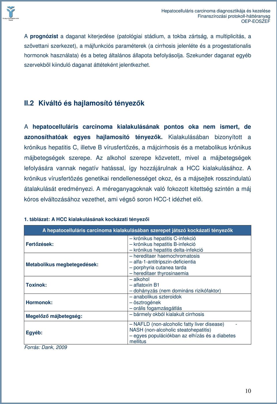 2 Kiváltó és hajlamosító tényezık A hepatocelluláris carcinoma kialakulásának pontos oka nem ismert, de azonosíthatóak egyes hajlamosító tényezık.