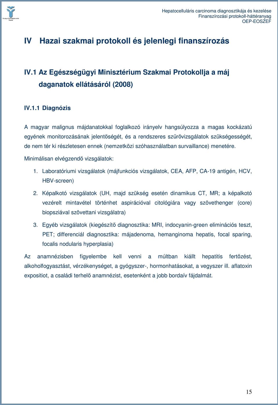 1 Diagnózis A magyar malignus májdanatokkal foglalkozó irányelv hangsúlyozza a magas kockázatú egyének monitorozásának jelentıségét, és a rendszeres szőrıvizsgálatok szükségességét, de nem tér ki