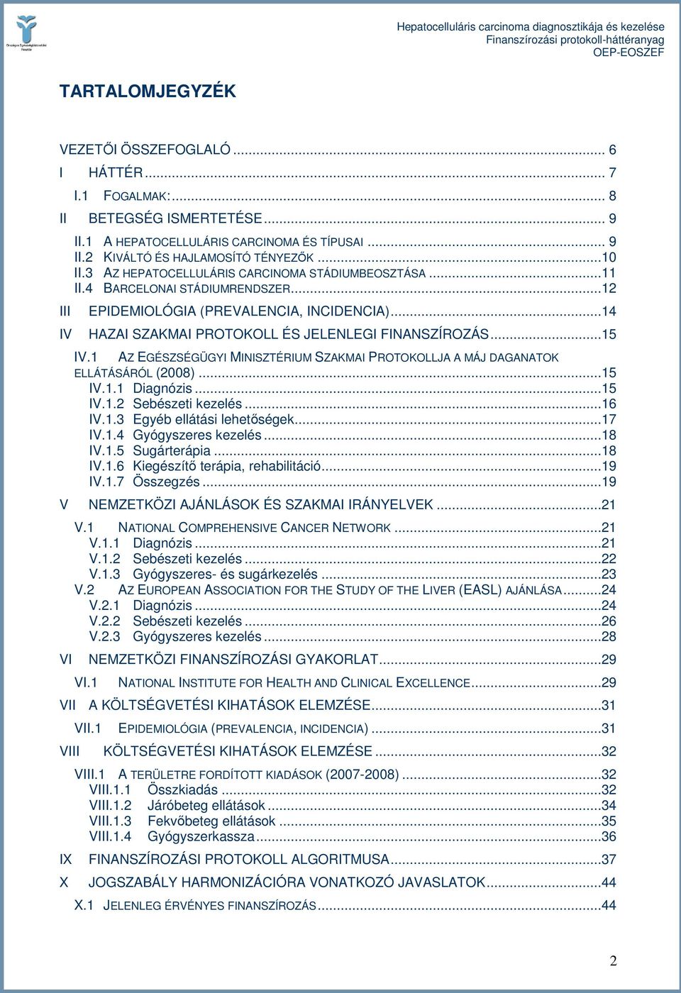 ..15 IV.1 AZ EGÉSZSÉGÜGYI MINISZTÉRIUM SZAKMAI PROTOKOLLJA A MÁJ DAGANATOK ELLÁTÁSÁRÓL (2008)...15 IV.1.1 Diagnózis...15 IV.1.2 Sebészeti kezelés...16 IV.1.3 Egyéb ellátási lehetıségek...17 IV.1.4 Gyógyszeres kezelés.