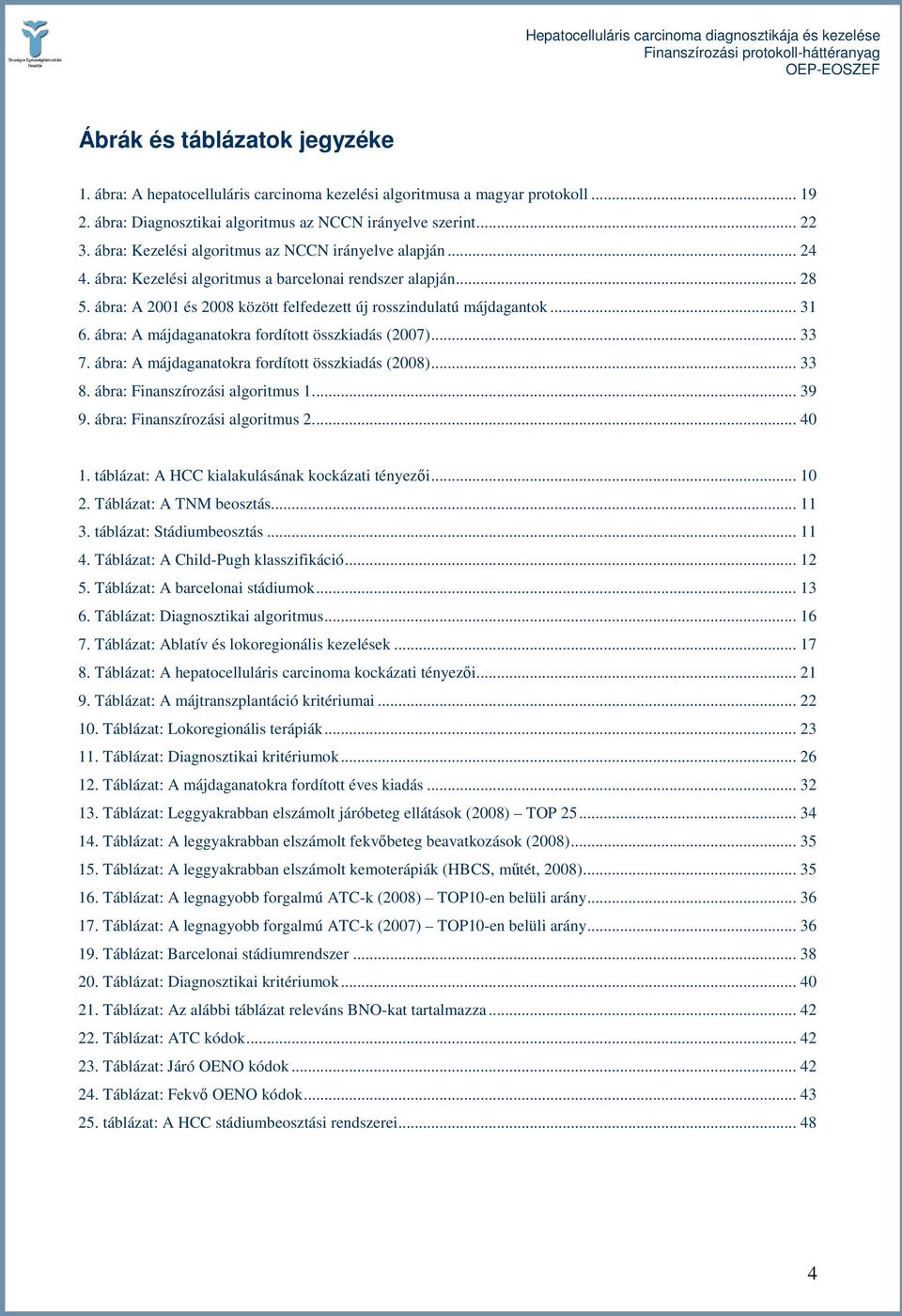 .. 31 6. ábra: A májdaganatokra fordított összkiadás (2007)... 33 7. ábra: A májdaganatokra fordított összkiadás (2008)... 33 8. ábra: Finanszírozási algoritmus 1... 39 9.