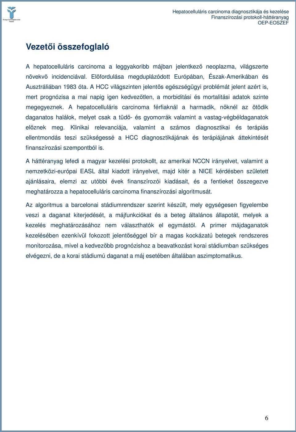 A HCC világszinten jelentıs egészségügyi problémát jelent azért is, mert prognózisa a mai napig igen kedvezıtlen, a morbiditási és mortalitási adatok szinte megegyeznek.