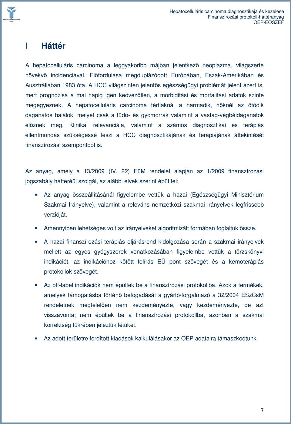 A hepatocelluláris carcinoma férfiaknál a harmadik, nıknél az ötödik daganatos halálok, melyet csak a tüdı- és gyomorrák valamint a vastag-végbéldaganatok elıznek meg.