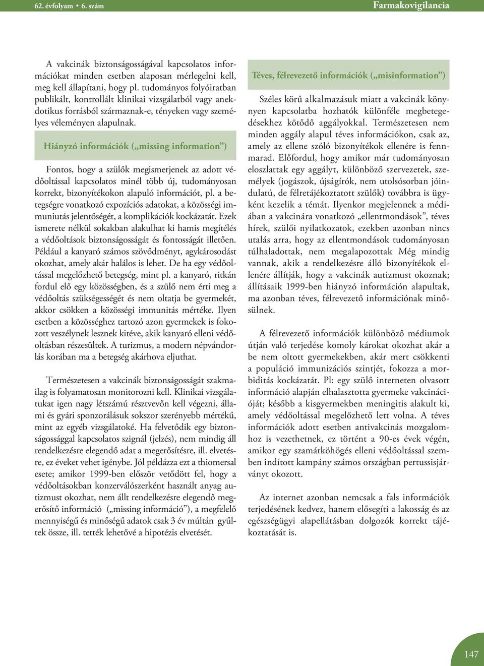 Hiányzó információk ( missing information ) Fontos, hogy a szülők megismerjenek az adott védőoltással kapcsolatos minél több új, tudományosan korrekt, bizonyítékokon alapuló információt, pl.