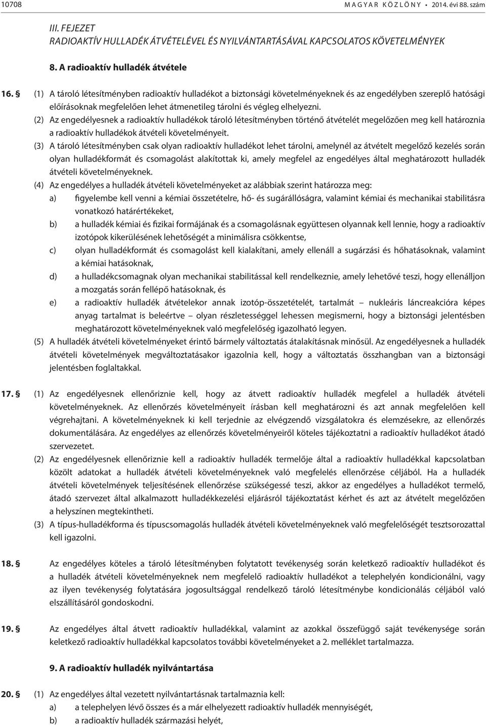 (2) Az engedélyesnek a radioaktív hulladékok tároló létesítményben történő átvételét megelőzően meg kell határoznia a radioaktív hulladékok átvételi követelményeit.