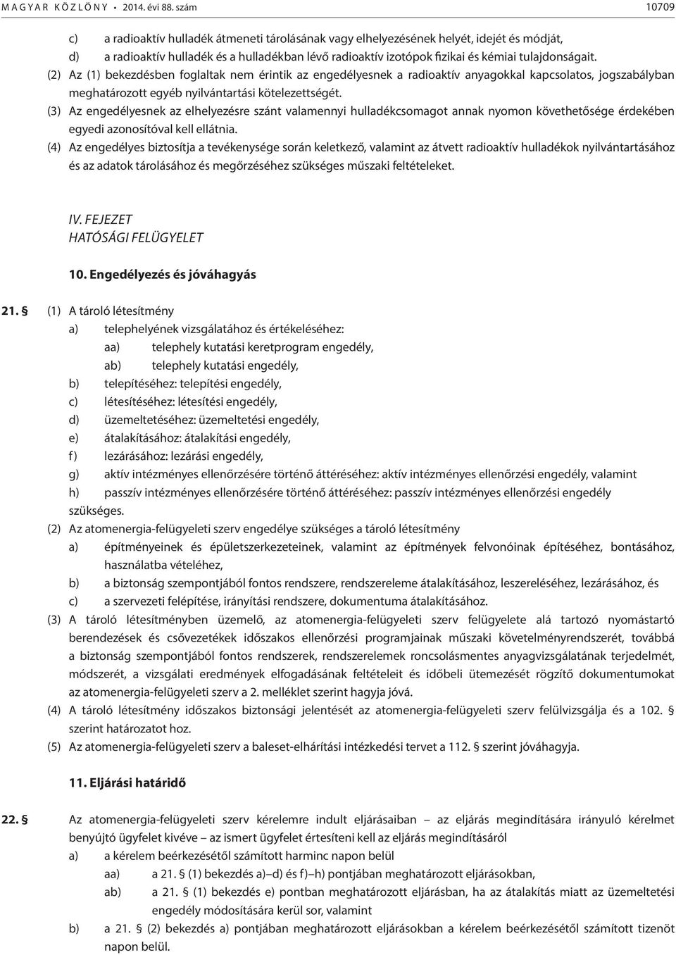 tulajdonságait. (2) Az (1) bekezdésben foglaltak nem érintik az engedélyesnek a radioaktív anyagokkal kapcsolatos, jogszabályban meghatározott egyéb nyilvántartási kötelezettségét.