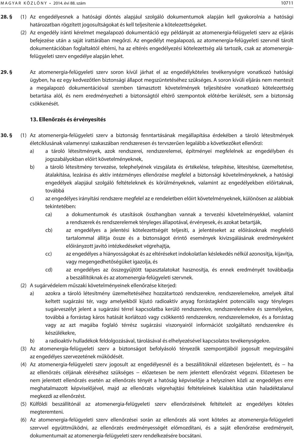 (2) Az engedély iránti kérelmet megalapozó dokumentáció egy példányát az atomenergia-felügyeleti szerv az eljárás befejezése után a saját irattárában megőrzi.