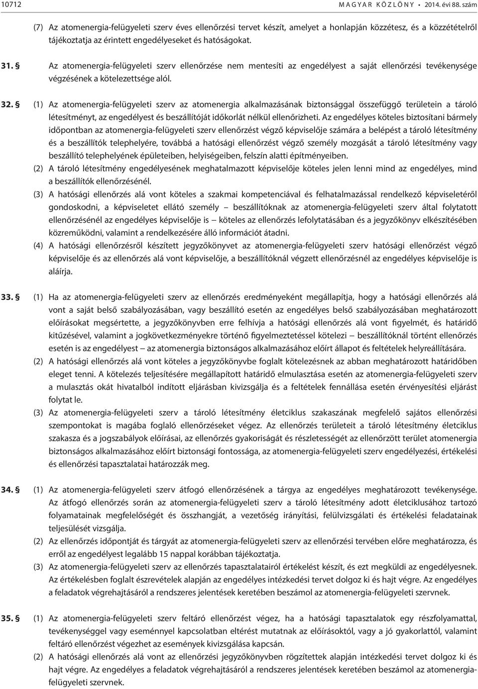 Az atomenergia-felügyeleti szerv ellenőrzése nem mentesíti az engedélyest a saját ellenőrzési tevékenysége végzésének a kötelezettsége alól. 32.