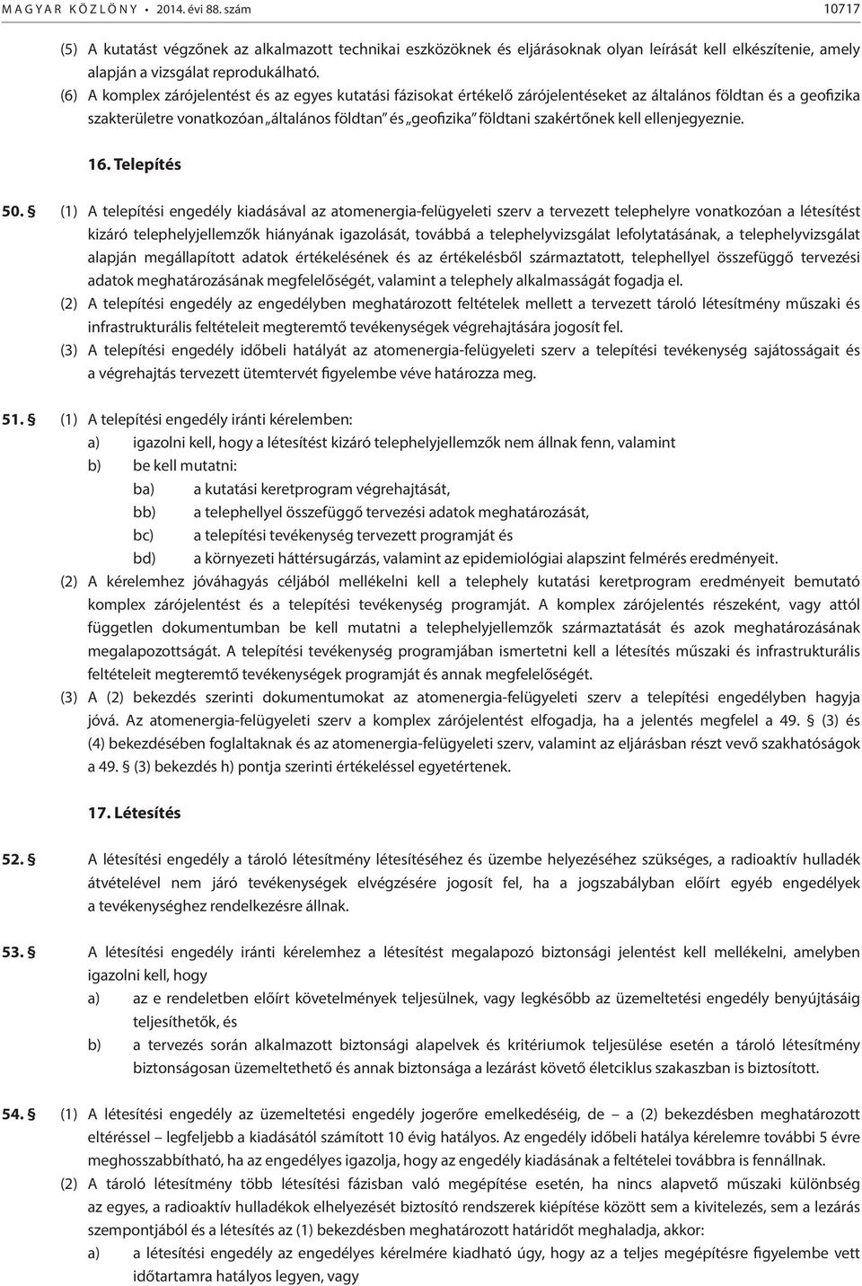 (6) A komplex zárójelentést és az egyes kutatási fázisokat értékelő zárójelentéseket az általános földtan és a geofizika szakterületre vonatkozóan általános földtan és geofizika földtani szakértőnek