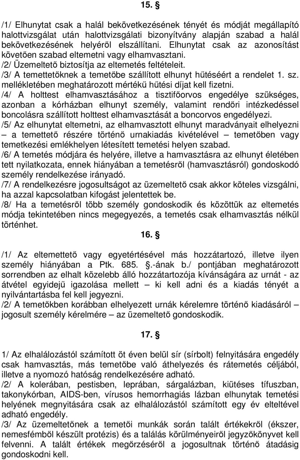 /3/ A temettetőknek a temetőbe szállított elhunyt hűtéséért a rendelet 1. sz. mellékletében meghatározott mértékű hűtési díjat kell fizetni.