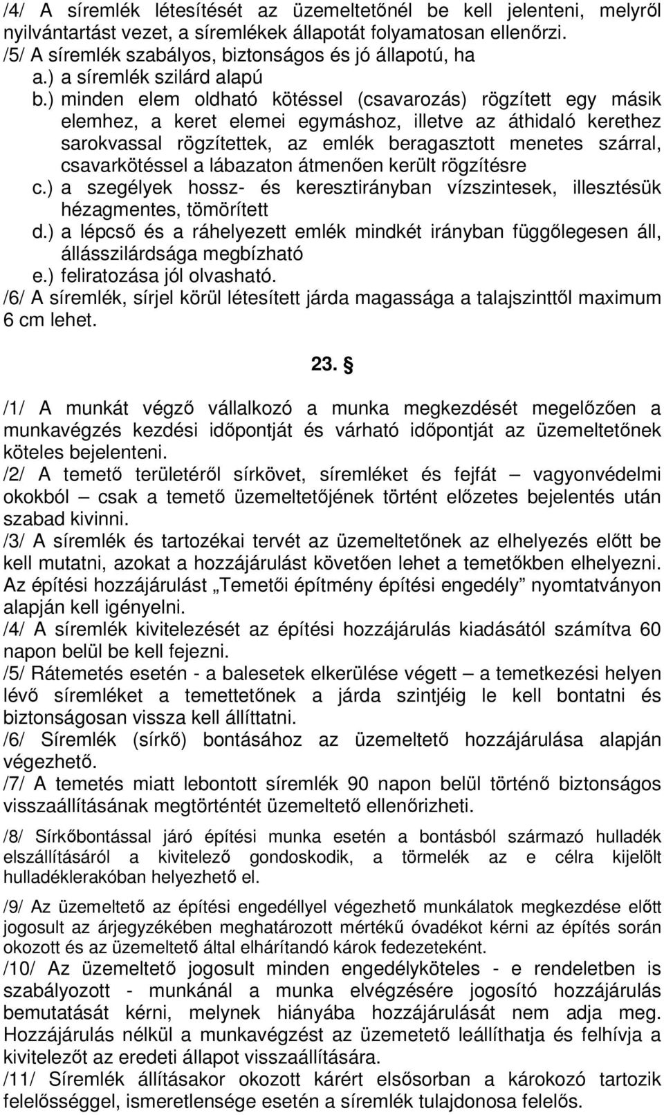 ) minden elem oldható kötéssel (csavarozás) rögzített egy másik elemhez, a keret elemei egymáshoz, illetve az áthidaló kerethez sarokvassal rögzítettek, az emlék beragasztott menetes szárral,