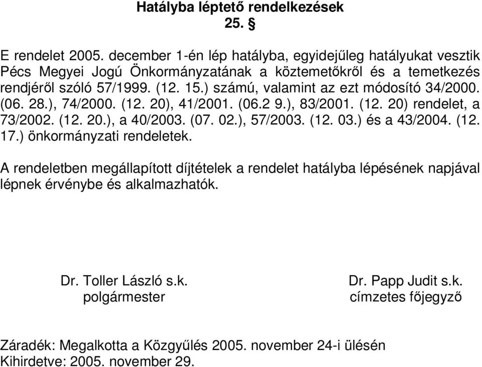 ) számú, valamint az ezt módosító 34/2000. (06. 28.), 74/2000. (12. 20), 41/2001. (06.2 9.), 83/2001. (12. 20) rendelet, a 73/2002. (12. 20.), a 40/2003. (07. 02.), 57/2003. (12. 03.