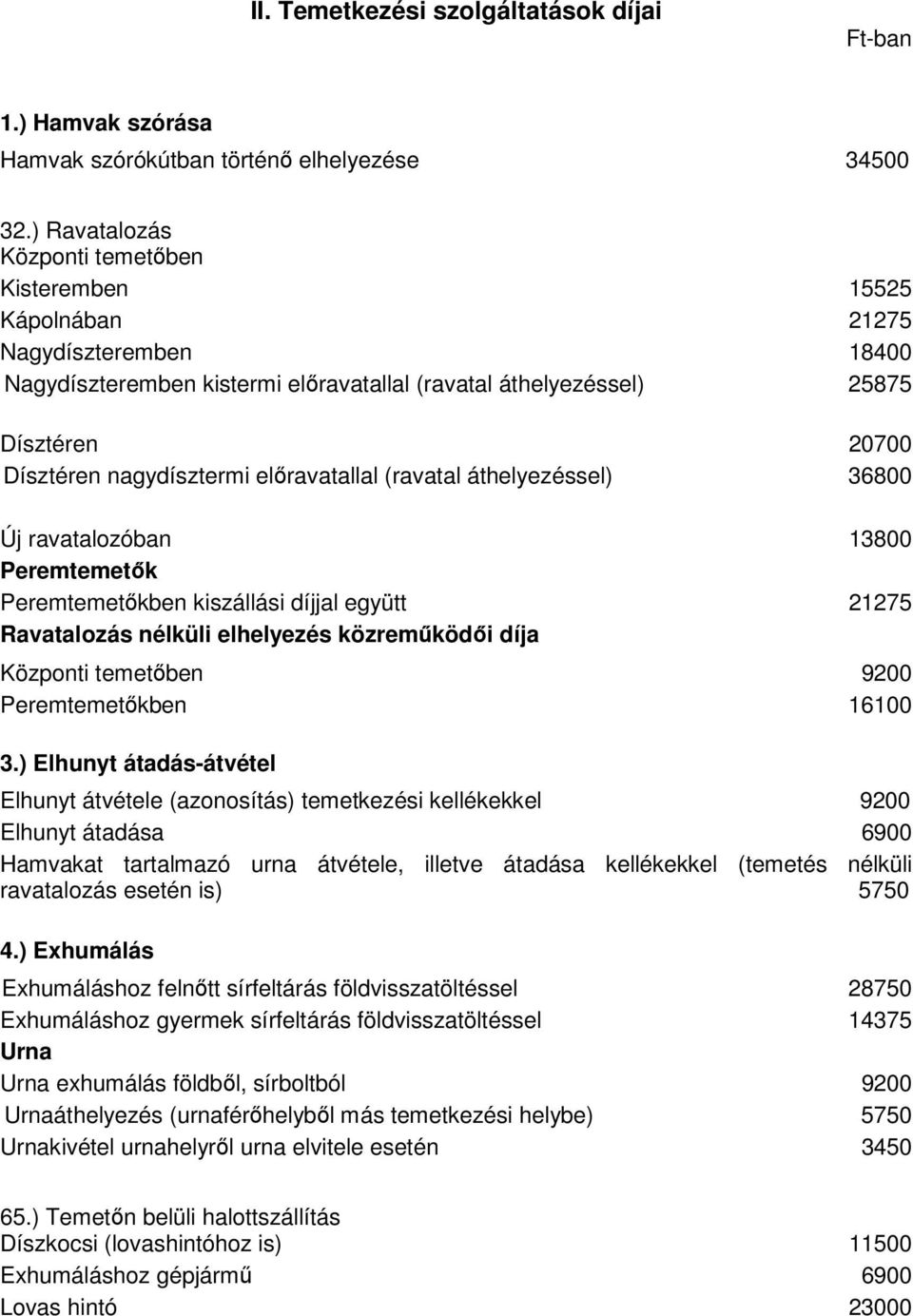 nagydísztermi előravatallal (ravatal áthelyezéssel) 36800 Új ravatalozóban 13800 Peremtemetők Peremtemetőkben kiszállási díjjal együtt 21275 Ravatalozás nélküli elhelyezés közreműködői díja Központi