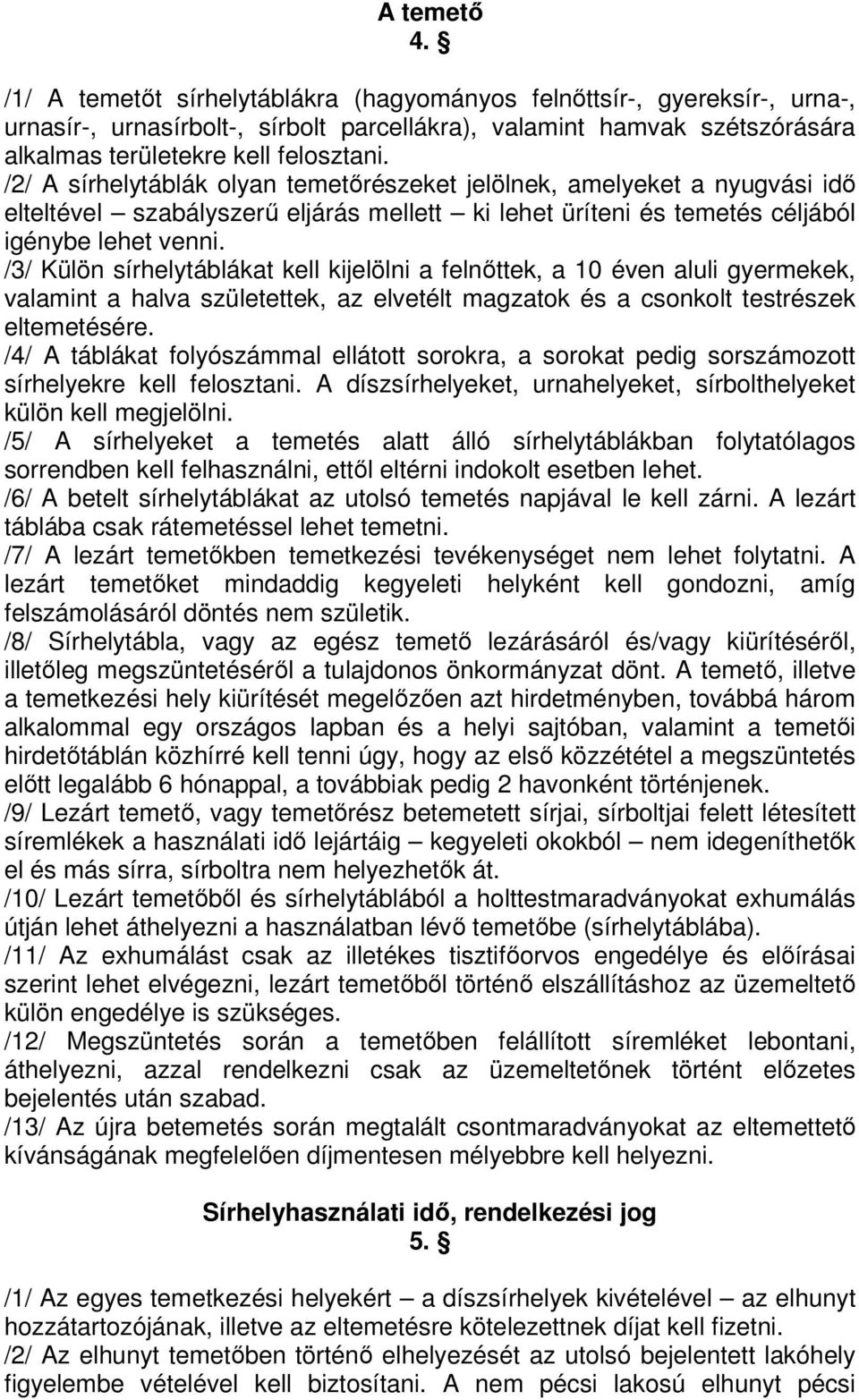 /3/ Külön sírhelytáblákat kell kijelölni a felnőttek, a 10 éven aluli gyermekek, valamint a halva születettek, az elvetélt magzatok és a csonkolt testrészek eltemetésére.