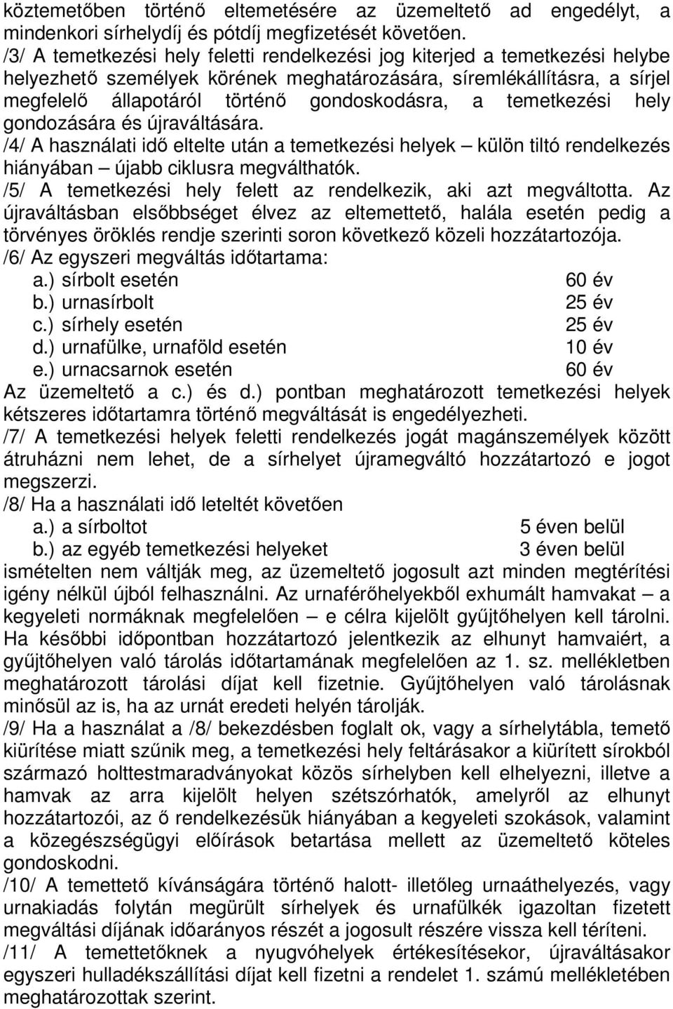 temetkezési hely gondozására és újraváltására. /4/ A használati idő eltelte után a temetkezési helyek külön tiltó rendelkezés hiányában újabb ciklusra megválthatók.