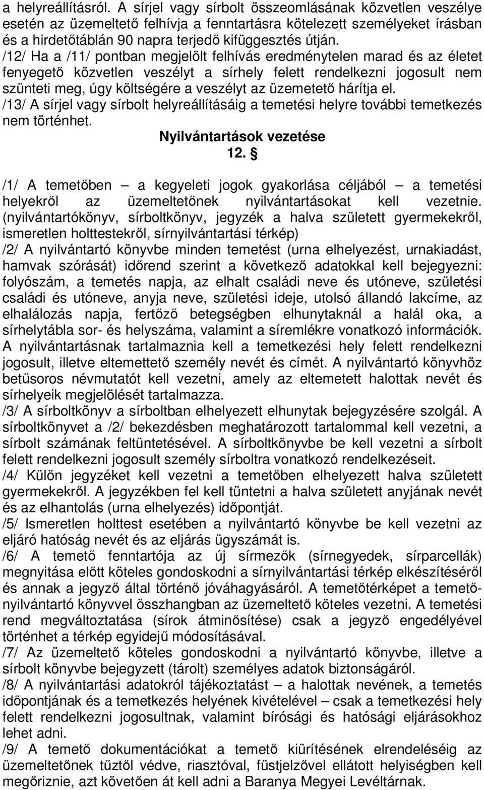 /12/ Ha a /11/ pontban megjelölt felhívás eredménytelen marad és az életet fenyegető közvetlen veszélyt a sírhely felett rendelkezni jogosult nem szünteti meg, úgy költségére a veszélyt az üzemetető