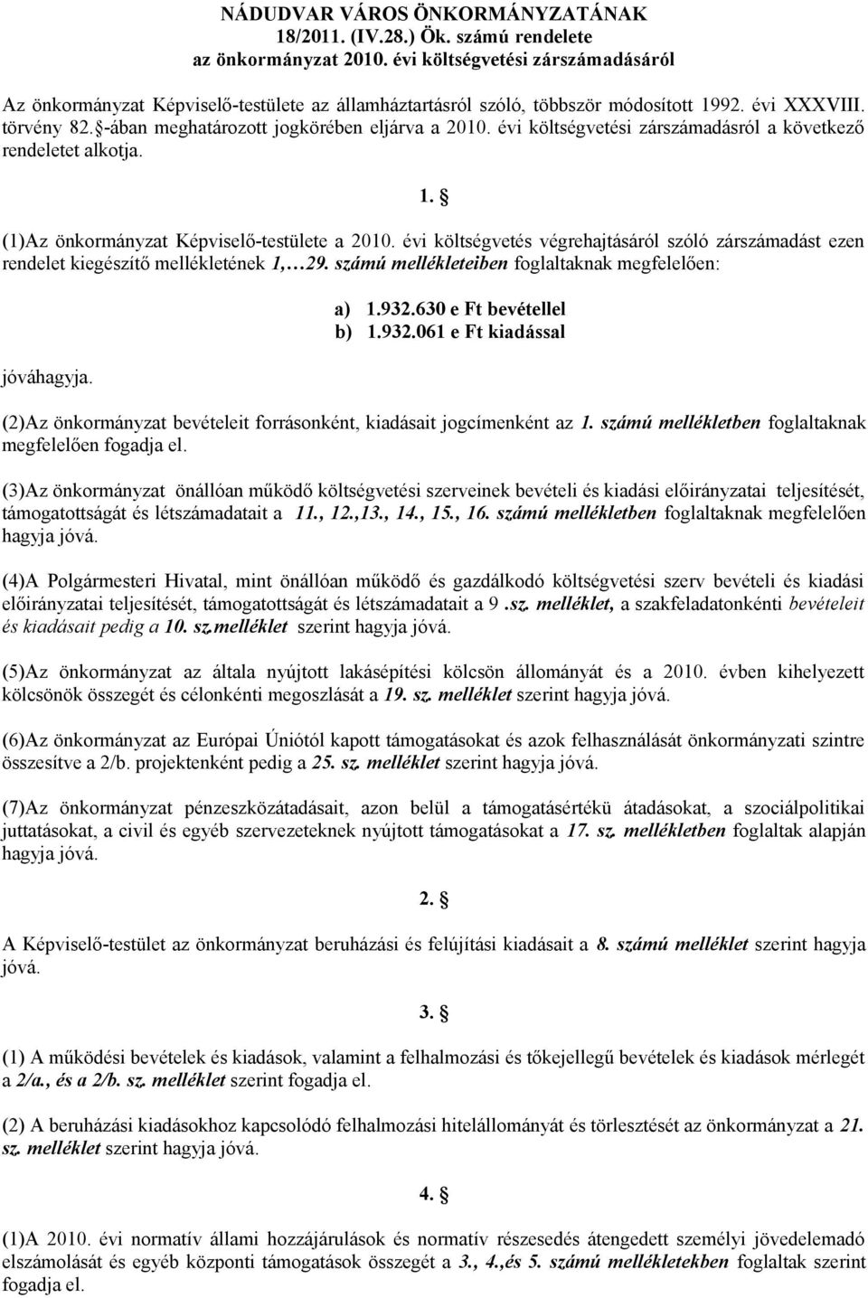 ában meghatározott jogkörében eljárva a költségvetési zárszámadásról a következő rendeletet alkotja. 1.