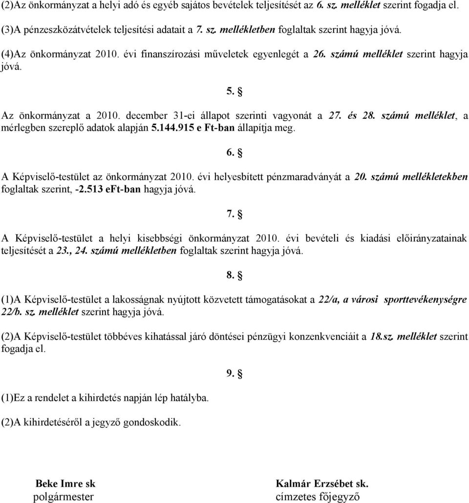 számú melléklet, a mérlegben szereplő adatok alapján 5.144.915 e Ftban állapítja meg. 6. A Képviselőtestület az önkormányzat helyesbített pénzmaradványát a 20.