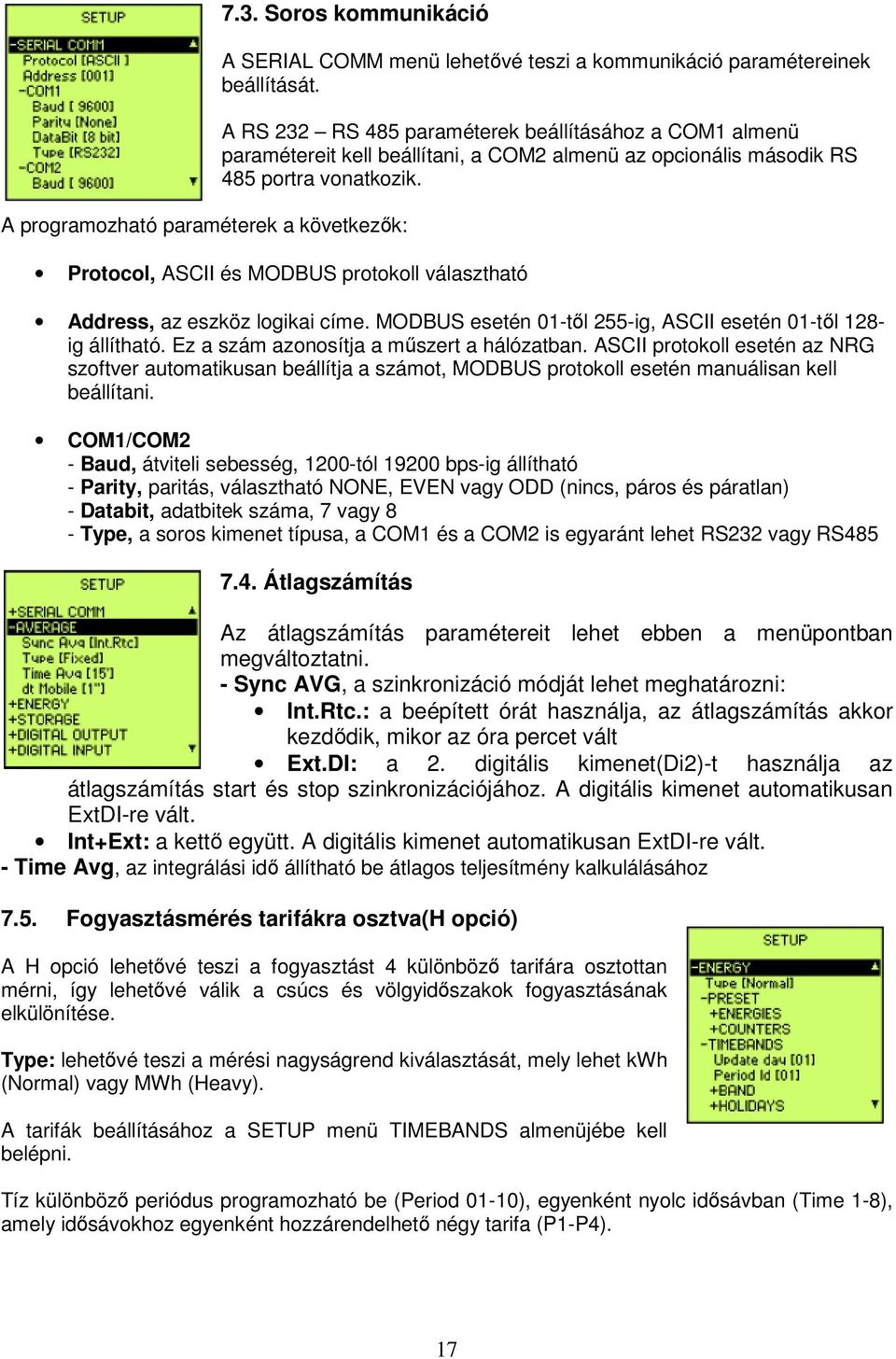 Protocol, ASCII és MODBUS protokoll választható Address, az eszköz logikai címe. MODBUS esetén 01-től 255-ig, ASCII esetén 01-től 128- ig állítható. Ez a szám azonosítja a műszert a hálózatban.