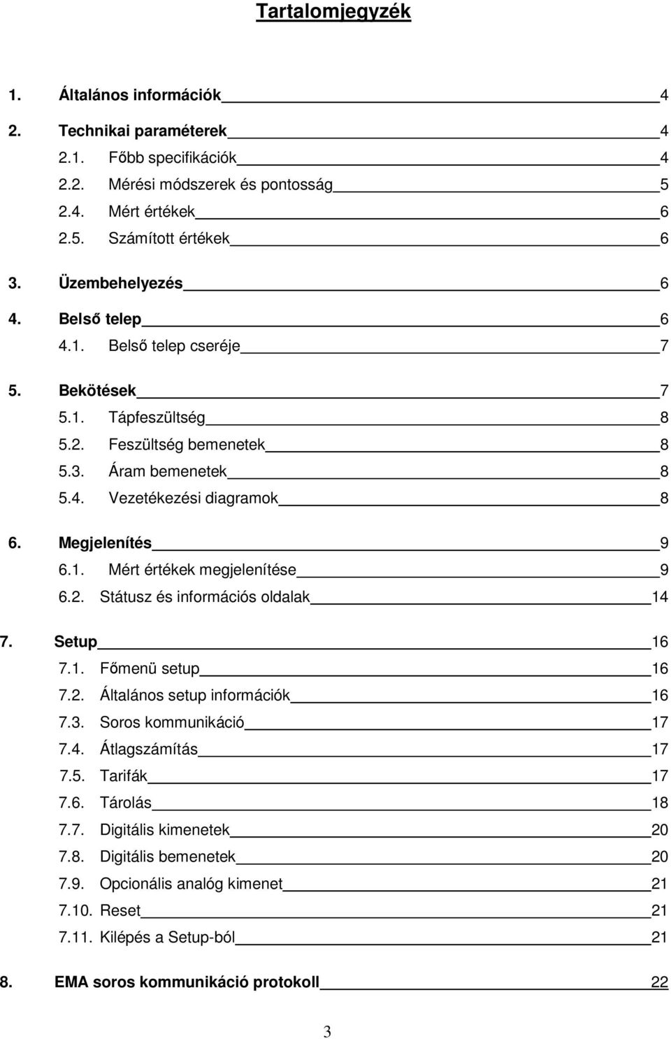 Megjelenítés 9 6.1. Mért értékek megjelenítése 9 6.2. Státusz és információs oldalak 14 7. Setup 16 7.1. Főmenü setup 16 7.2. Általános setup információk 16 7.3. Soros kommunikáció 17 7.4. Átlagszámítás 17 7.