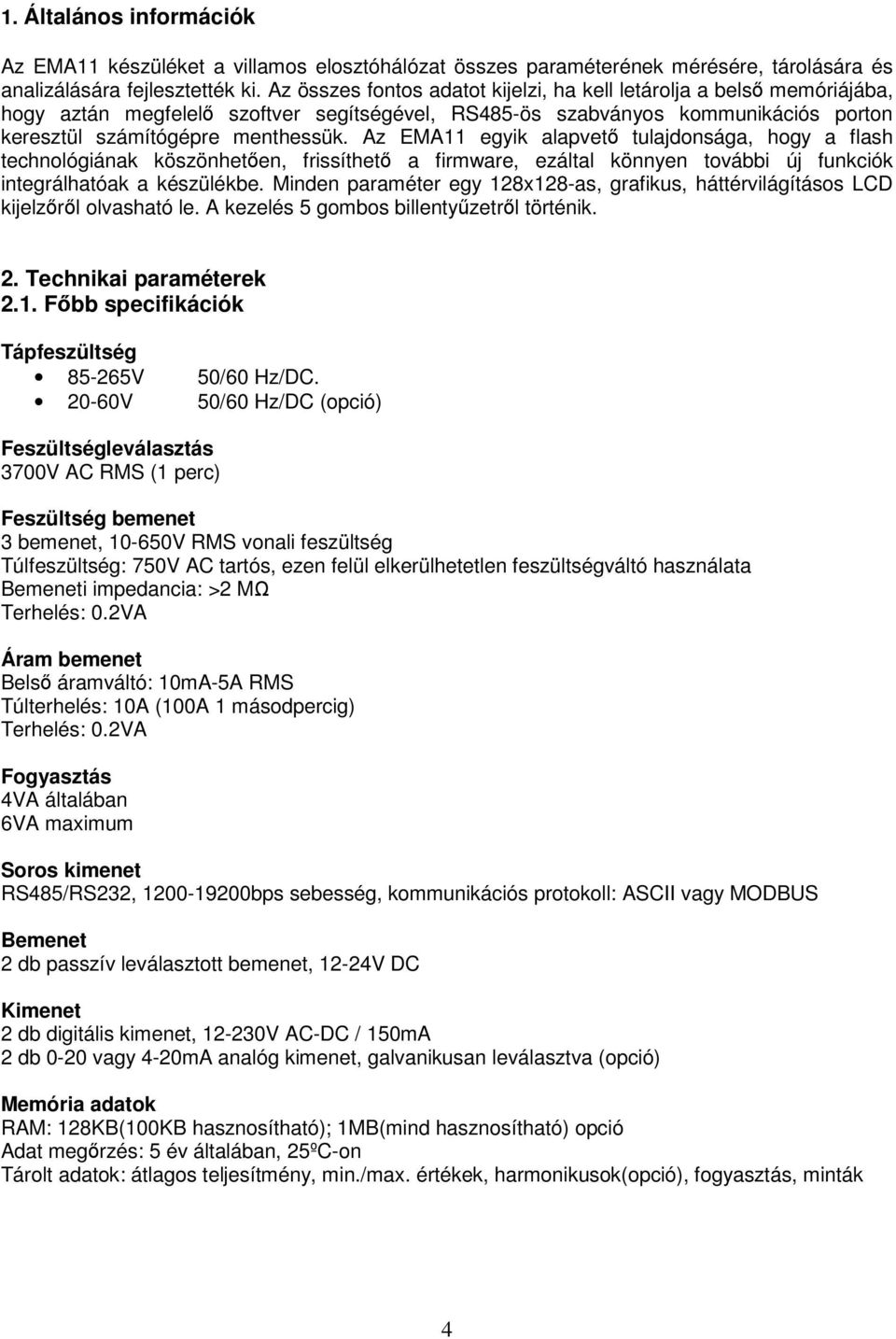 Az EMA11 egyik alapvető tulajdonsága, hogy a flash technológiának köszönhetően, frissíthető a firmware, ezáltal könnyen további új funkciók integrálhatóak a készülékbe.