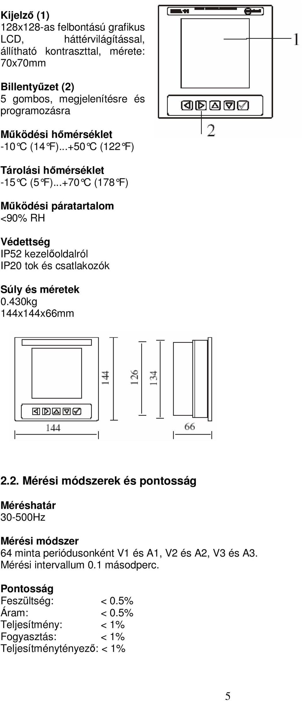 ..+70 C (178 F) Működési páratartalom <90% RH Védettség IP52 